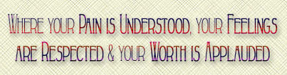 Our Motto - Where your Pain is Understood, your Feelings are Respected and your Worth is Applauded