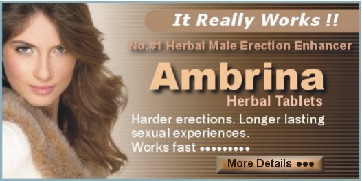 Ambrina Most Effective Herbal Male Sex Enhancer. Best herbal tonic for erectile dysfunction treatment. Cures impotence. 
Male can get rock hard erections and stay hard longer.Most Powerfull herbal male erection 
enhancer. Increases male stamina and sexual power    http://ambrina.com