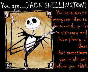 You are...JACK SKELLINGTON! A leader and a visionary, although sometimes you might act before you think.